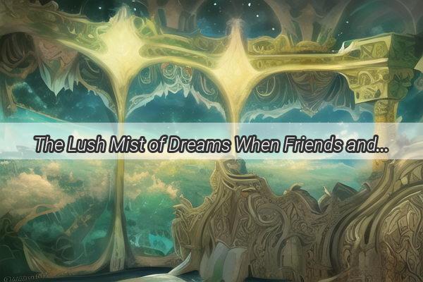 The Lush Mist of Dreams When Friends and Hair Become One in a Wet Headed Vision